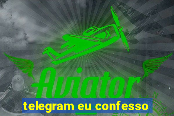 telegram eu confesso